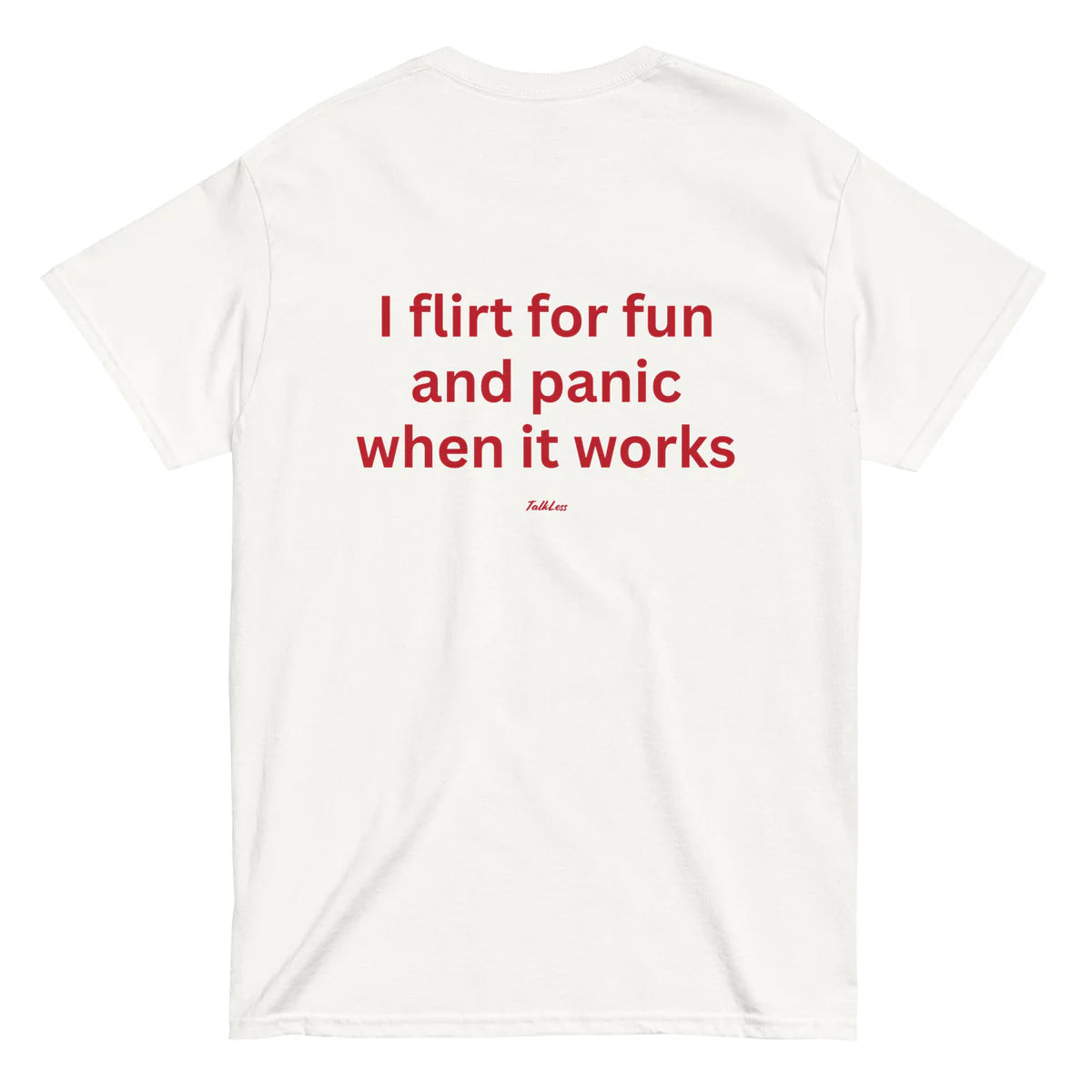I FLIRT FOR FUN AND PANIC WHEN IT WORKS (BACK PRINT)