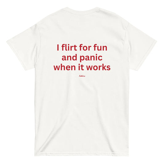 I FLIRT FOR FUN AND PANIC WHEN IT WORKS (BACK PRINT)